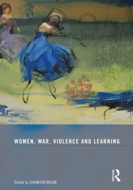 Women, War, Violence and Learning by Shahrzad Mojab