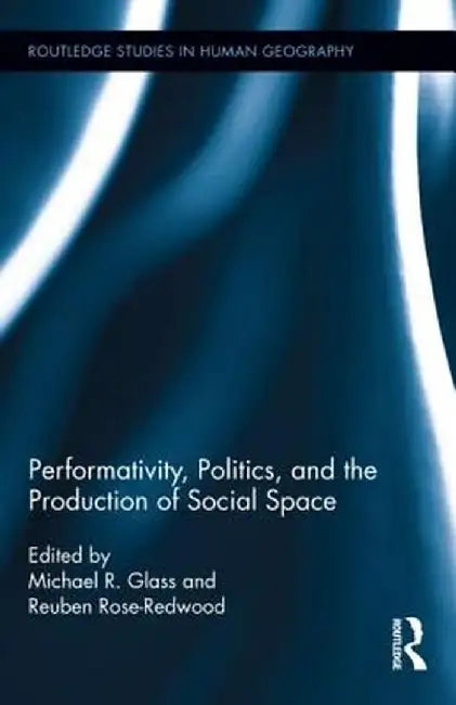 Performativity, Politics, and the Production of Social Space by Michael R. Glass