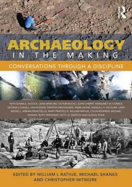 Archaeology in the Making: Conversations Through a Discipline by William L Rathje