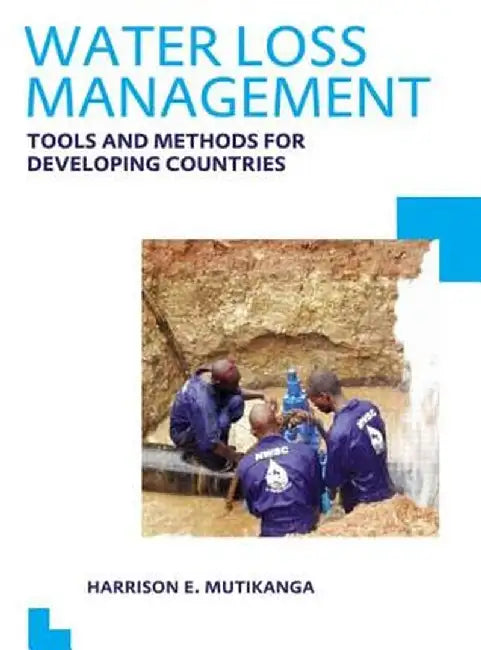 Water Loss Management: Tools and Methods for Developing Countries--UNESCO-IHE PhD Thesis by Harrison E. Mutikanga