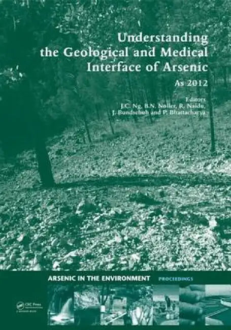 Understanding the Geological and Medical Interface of Arsenic - As 2012: Proceedings of the 4th International Congress on Arsenic in the Environment, by Jack C. Ng