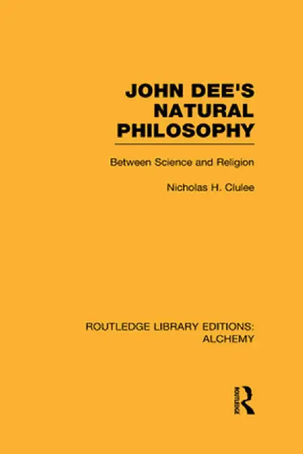 John Dee's Natural Philosophy: Between Science and Religion by Nicholas Clulee