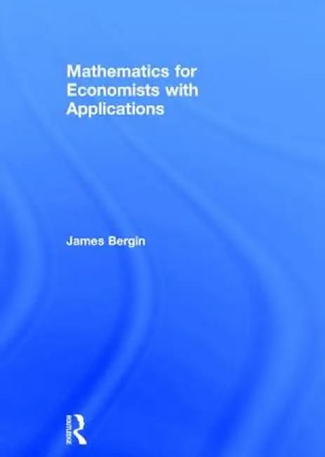 Mathematics for Economists with Applications by James Bergin