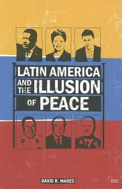 Latin America and the Illusion of Peace by David R. Mares