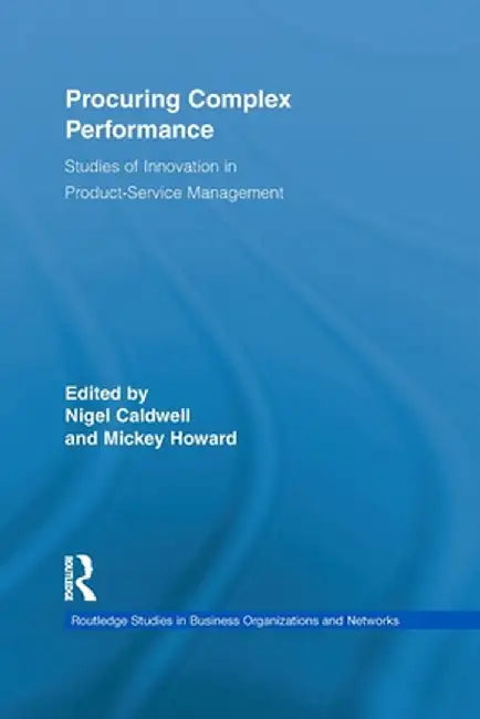 Procuring Complex Performance: Studies of Innovation in Product-Service Management by Nigel Caldwell