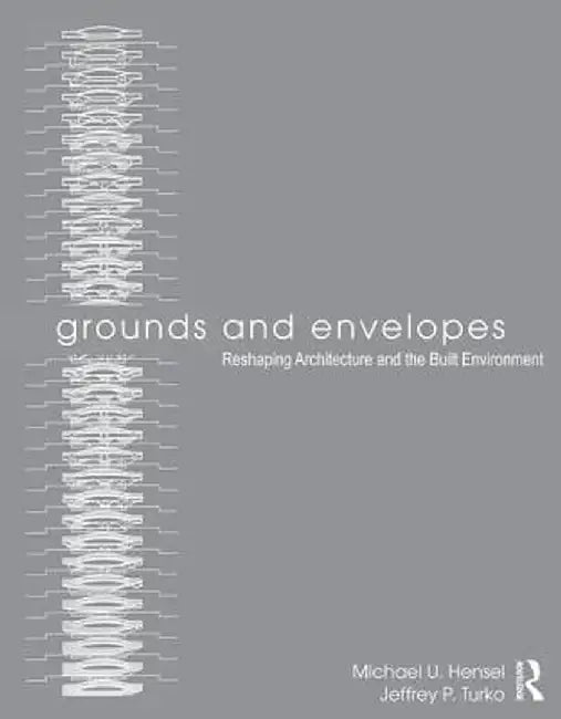 Grounds and Envelopes: Reshaping Architecture and the Built Environment by Michael U. Hensel