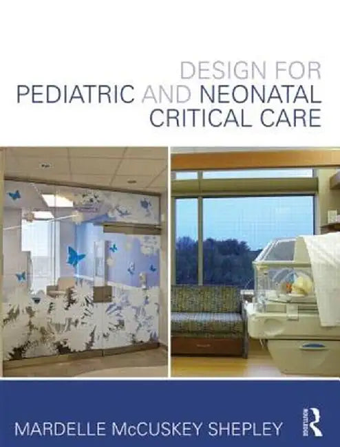Design for Pediatric and Neonatal Critical Care by Mardell McCuskey Shepley