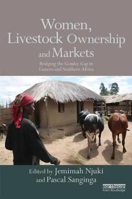 Women, Livestock Ownership and Markets: Bridging the Gender Gap in Eastern and Southern Africa by Jemimah Njuki