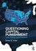 Questioning Capital Punishment: Law, Policy, and Practice by James R. Acker