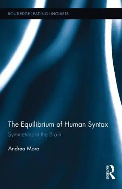 The Equilibrium of Human Syntax: Symmetries in the Brain by Andrea Moro