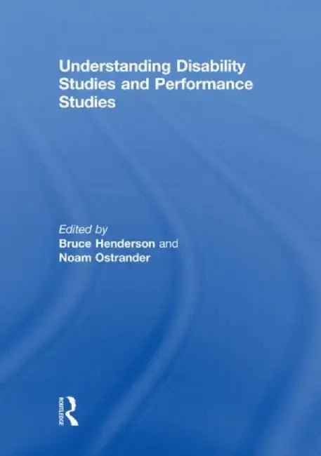 Understanding Disability Studies and Performance Studies by Bruce Henderson