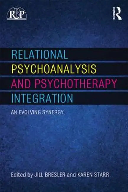 Relational Psychoanalysis and Psychotherapy Integration: An Evolving Synergy by Jill Bresler