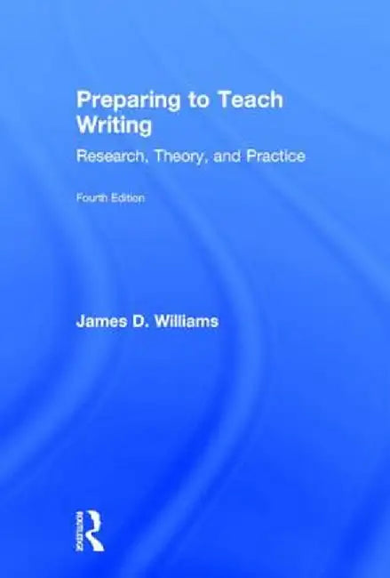 Preparing to Teach Writing: Research, Theory, and Practice by James D. Williams