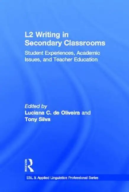 L2 Writing in Secondary Classrooms: Student Experiences, Academic Issues, and Teacher Education by Luciana C. de Oliveira