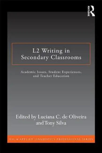 L2 Writing in Secondary Classrooms: Student Experiences, Academic Issues, and Teacher Education by Luciana C. de Oliveira