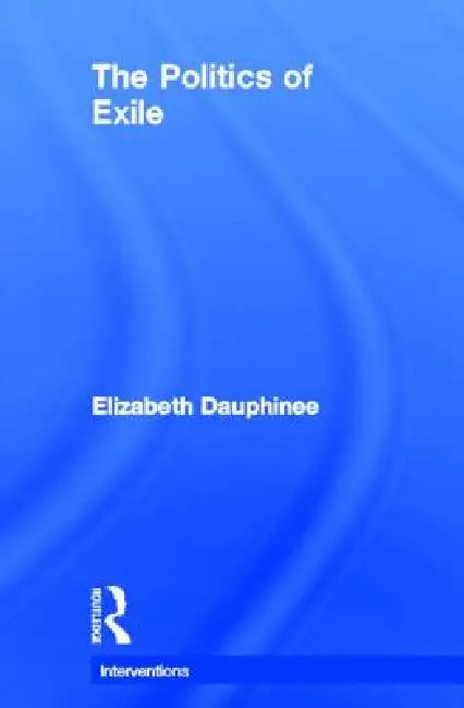 The Politics of Exile by Elizabeth Dauphinee