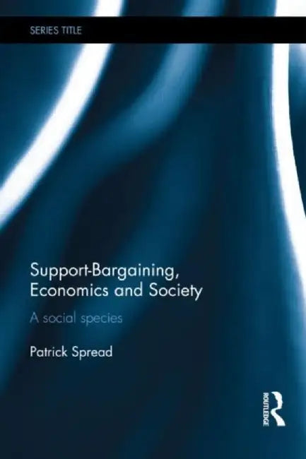 Supportbargaining, Economics And Society: A Social Species by Patrick Spread