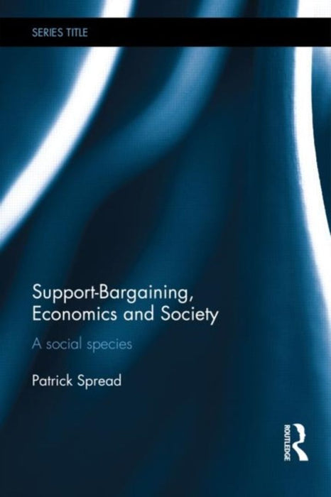 Supportbargaining, Economics And Society: A Social Species by Patrick Spread
