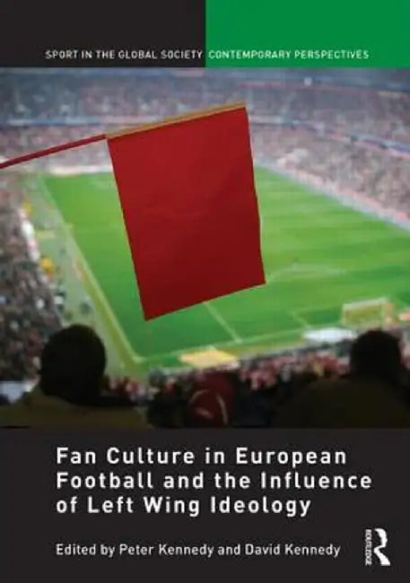 Fan Culture in European Football and the Influence of Left Wing Ideology by Peter Kennedy