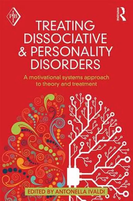 Treating Dissociative and Personality Disorders: A Motivational Systems Approach to Theory and Treatment by Antonella Ivaldi
