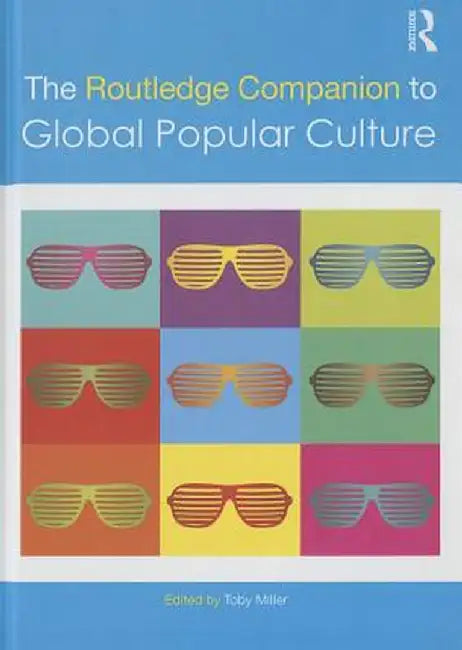 The Routledge Companion to Global Popular Culture by Toby Miller