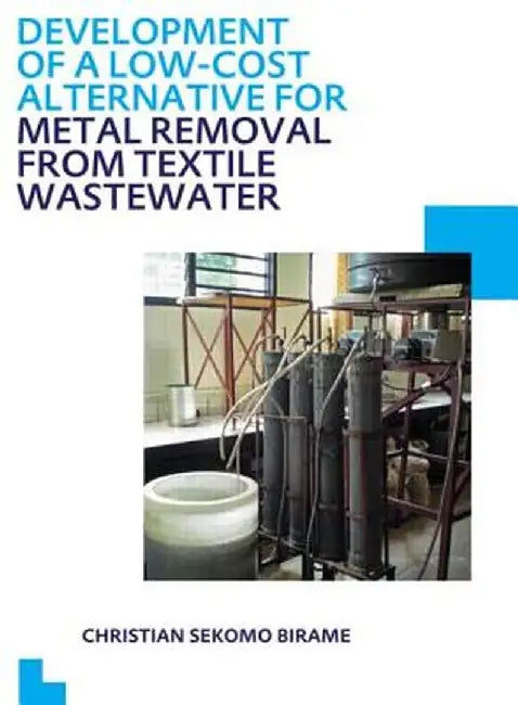 Development of a Low-Cost Alternative for Metal Removal from Textile Wastewater: Unesco-Ihe PhD Thesis by Christian Sekomo Birame