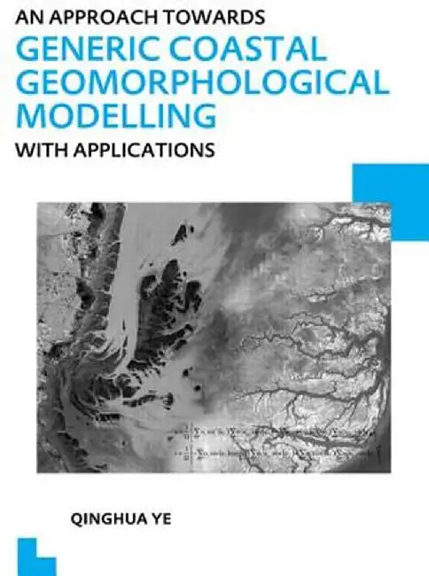 An Approach Towards Generic Coastal Geomorphological Modelling with Applications: Unesco-Ihe PhD Thesis by Qinghua Ye