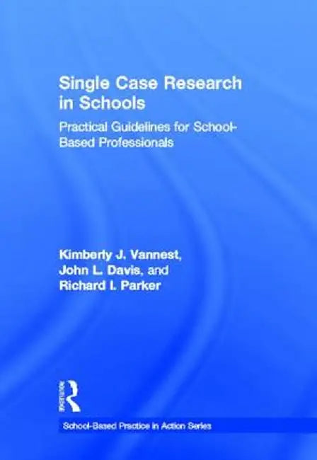 Single Case Research in Schools: Practical Guidelines for School-Based Professionals by Kimberly J. Vannest