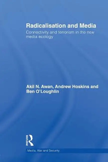 Radicalisation and Media: Connectivity and Terrorism in the New Media Ecology by Andrew Hoskins