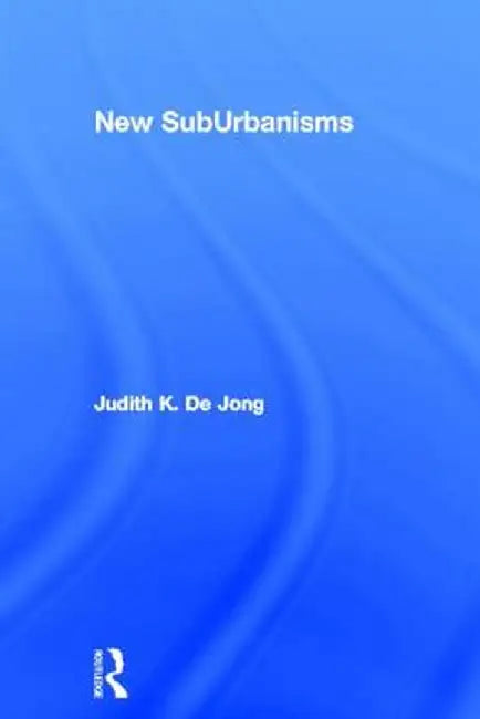 New Suburbanisms by Judith De Jong