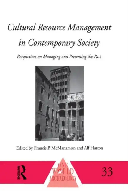 Cultural Resource Management in Contemporary Society: Perspectives on Managing and Presenting the Past by Francis P. Macmanamon