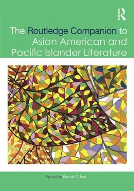 The Routledge Companion to Asian American and Pacific Islander Literature by Rachel Lee