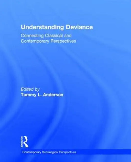 Understanding Deviance: Connecting Classical and Contemporary Perspectives by Tammy L. Anderson