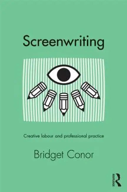 Screenwriting: Creative Labor and Professional Practice by Bridget Conor