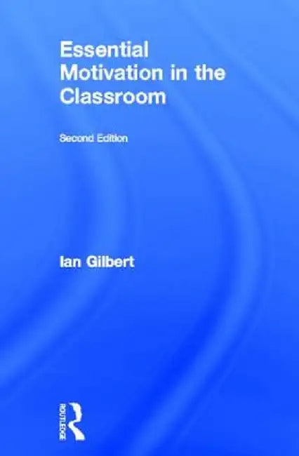 Essential Motivation in the Classroom by Ian Gilbert