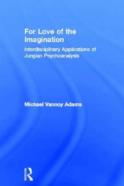 For Love of the Imagination: Interdisciplinary Applications of Jungian Psychoanalysis by Michael Vannoy Adams