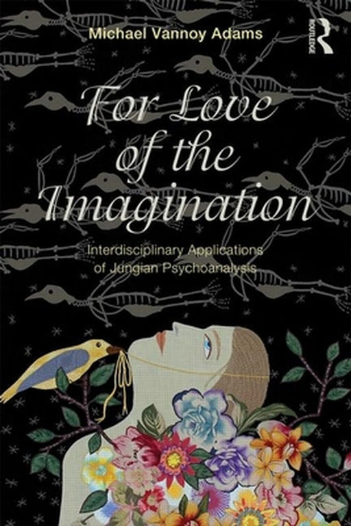 For Love Of The Imagination: Interdisciplinary Applications of Jungian Psychoanalysis by Michael Vannoy Adams