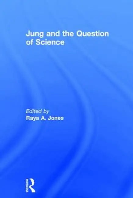 Jung and the Question of Science by Raya A. Jones