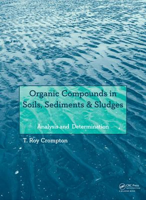 Organic Compounds In Soils, Sediments & Sludges: Analysis and Determination by T. Roy Crompton