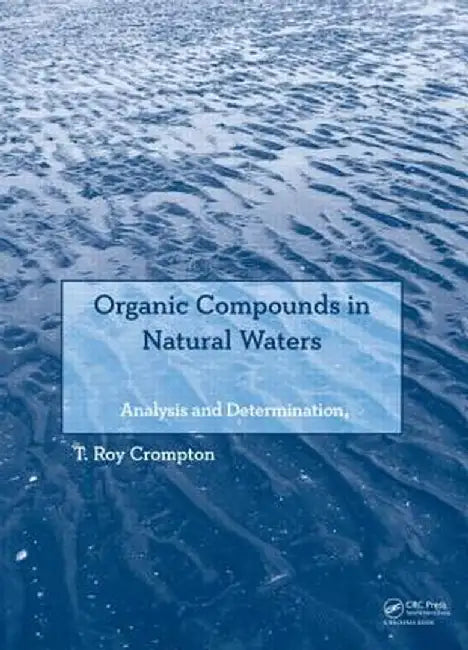 Organic Compounds in Natural Waters: Analysis and Determination by T Roy Crompton