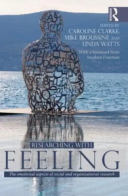 Researching with Feeling: The Emotional Aspects of Social and Organizational Research by Caroline Clarke