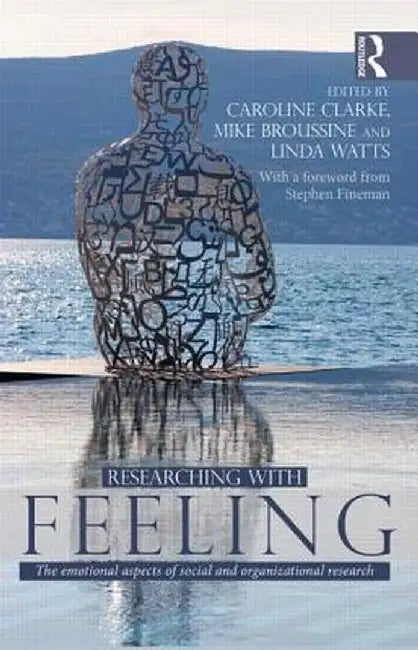 Researching with Feeling: The Emotional Aspects of Social and Organizational Research by Caroline Clarke