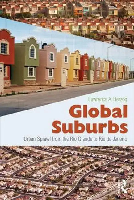 Global Suburbs: Urban Sprawl from the Rio Grande to Rio de Janeiro by Lawrence Herzog