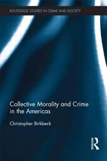 Collective Morality and Crime in the Americas by Christopher Birkbeck