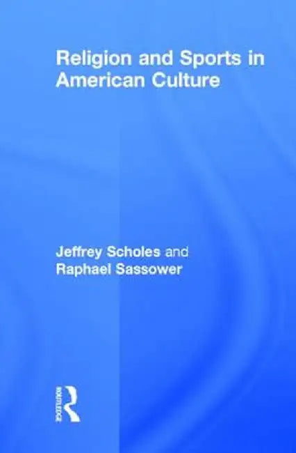 Religion and Sports in American Culture by Jeffrey Scholes