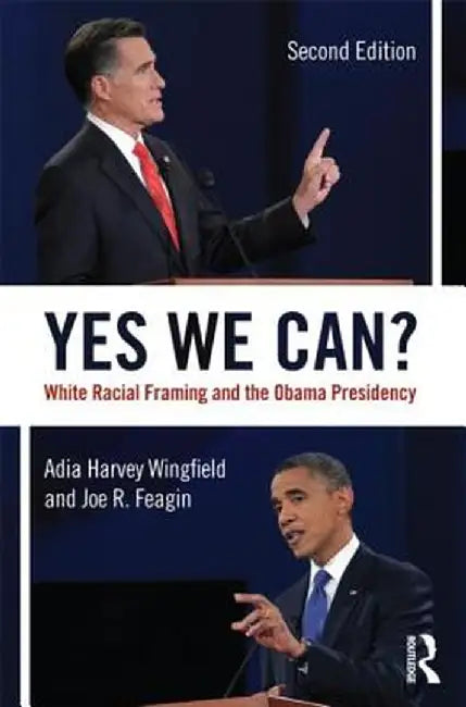 Yes We Can?: White Racial Framing and the Obama Presidency by Adia Harvey-Wingfield, Joe Feagin