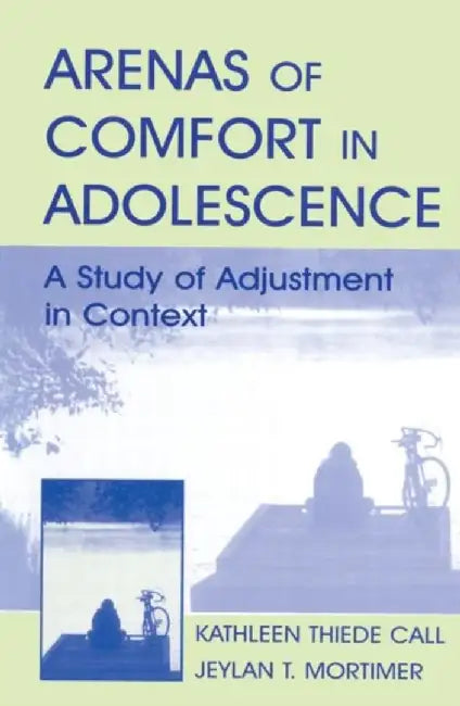 Arenas of Comfort in Adolescence: A Study of Adjustment in Context by Jeylan T. Mortimer