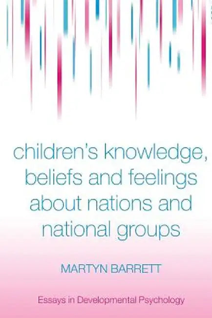 Children's Knowledge, Beliefs and Feelings about Nations and National Groups by Martyn Barrett