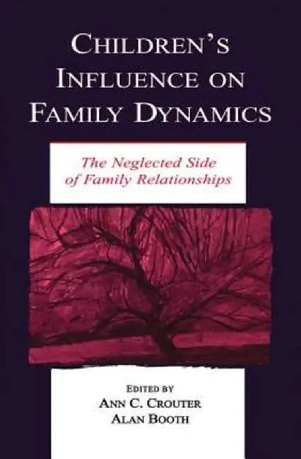 Children's Influence on Family Dynamics: The Neglected Side of Family Relationships by Ann C. Crouter