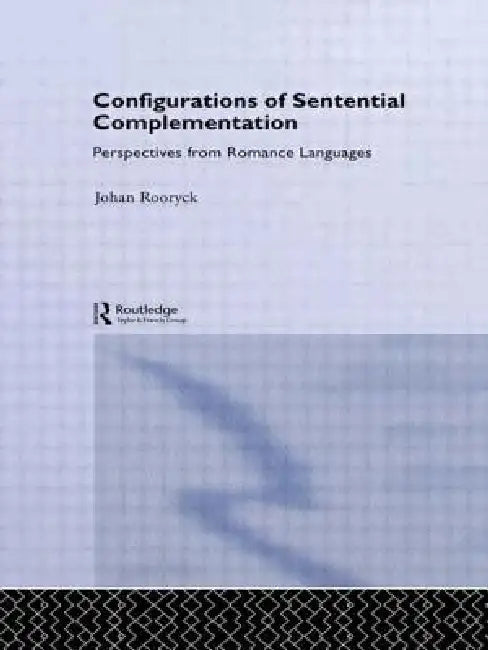 Configurations of Sentential Complementation: Perspectives from Romance Languages by Johan Rooryck